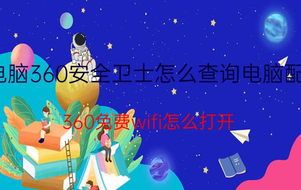 电脑360安全卫士怎么查询电脑配置 360免费wifi怎么打开？